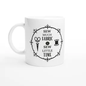 Sew Much Fabric Sew Little Time - Quilters Gift - White 11oz Ceramic Mug