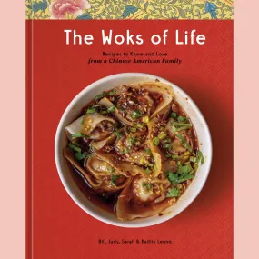 The Woks of Life: Recipes to Know and Love from a Chinese American Family (Bill Leung, Judy Leung,  Kaitlin Leung, Sarah Leung)